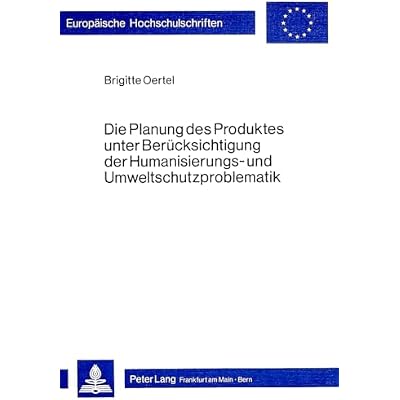 Die Planung Des Produktes Unter Beruecksichtigung Der Humanisierungs- Und Umweltschutzproblematik