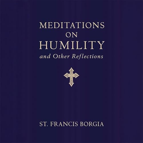 Meditations on Humility by St. Francis Borgia Meditations on Humility by St. Francis Borgia