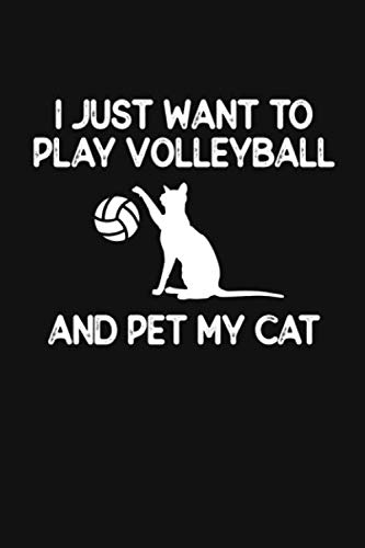 I Just Want To Play Volleyball And Pet My Cat: 6x9 Journal For Volleyball Player and Pet Owner | Cute Volley ball and Cat Lover Notebook