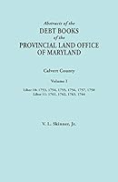 Abstracts of the Debt Books of the Provincial Land Office of Maryland. Calvert County, Volume I. Liber 10: 1753, 1754, 1755, 1756, 1757, 1758; Liber 11: 1761, 1762, 1763, 1764 0806358270 Book Cover