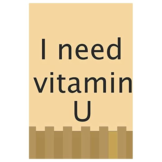 Notebook: Lined Notebook Journal -- 120 Pages - Large 6 x 9 inches -I NEED A VITAMIN U: Notebook: Lined Notebook Journal -- 120 Pages - Large 6 x 9 inches -I NEED A VITAMIN U