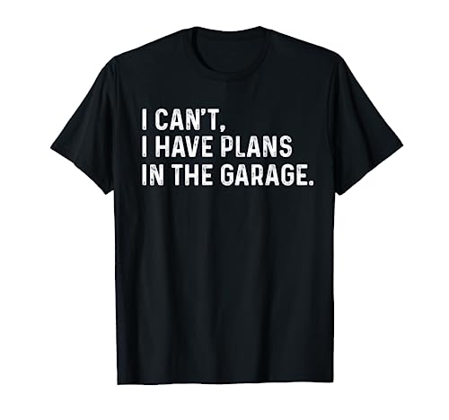 I Cant I Have Plans In The Garage Auto Mechanic Car Racing T-Shirt