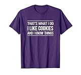 That's What I Do - I Like Cookies And I Know Things - T-Shirt