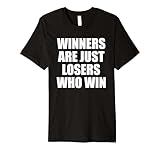 Winners Are Just Losers Who Win Premium T-Shirt