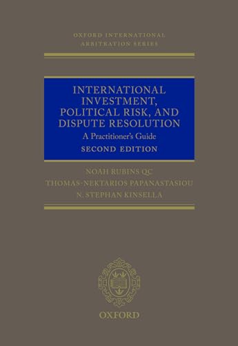 International Investment, Political Risk, and Dispute Resolution: A Practitioner's Guide (Oxford International Arbitration)