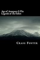 Age of Arrogance I: The Legends of the Fallen: Age of Arrogance 1484023676 Book Cover