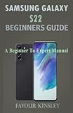  SAMSUNG GALAXY S22 BEGINNERS GUIDE: A Beginner To Expert Manual