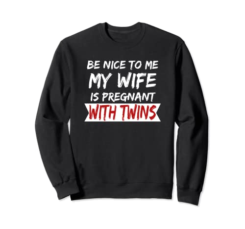 Be Nice My Wife Is Pregnant With Twins Sweatshirt