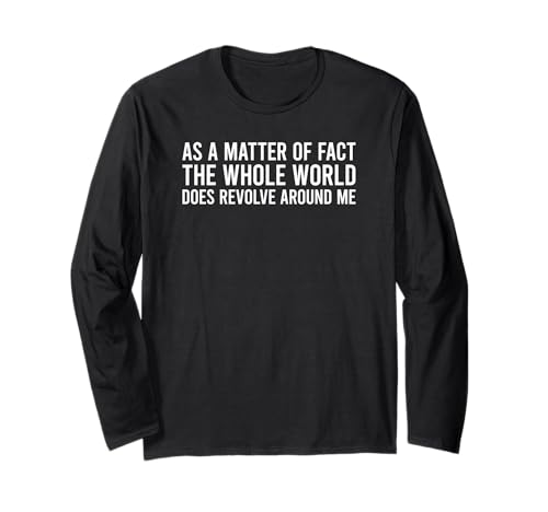 As A Matter Of Fact The Whole World Does Revolve Around Me ����T�V���c
