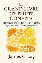 R&eacute;sum&eacute; Review Ebook Le Grand Livre des Fruits Confits: Techniques professionnelles pour confire agrumes,fruits frais et gingembre (French Edition) 2026