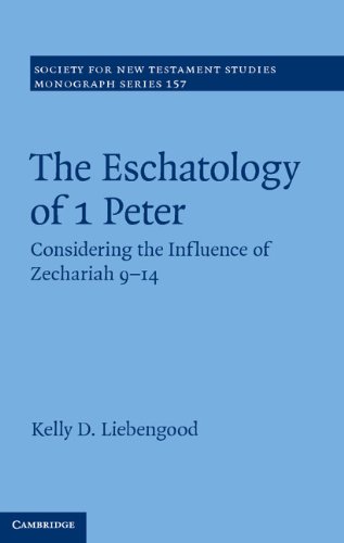 The Eschatology of 1 Peter: Considering the Influence of Zechariah 9–14 (Society for New Testament Studies Monograph Series Book 157)