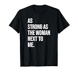 Pro Feminism - As Strong As The Woman Next To Me T-Shirt