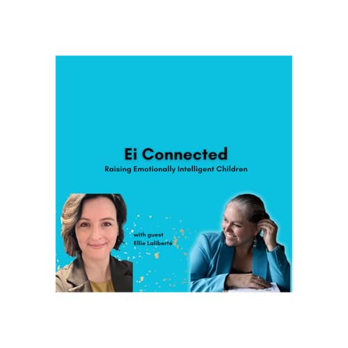Ei Connected: Raising Emotionally Intelligent Children with Ellie Laliberte