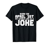 tshirt or t shirt Prenez ce superbe motif d'anniversaire amusant du film d'avril avec Born on April 1st My whole life is a blague graphique, parfait pour les farceurs qui aiment célébrer le jour d'avril ou pour déclarer que les gens devraient se soucier d'une farce jouée dessus