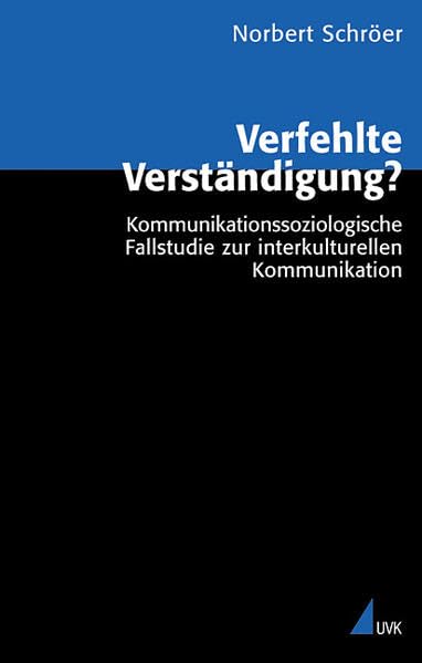Verfehlte Verständigung?: Kommunikationssoziologische Fallstudie zur interkulturellen Kommunikation (Analyse und Forschung)