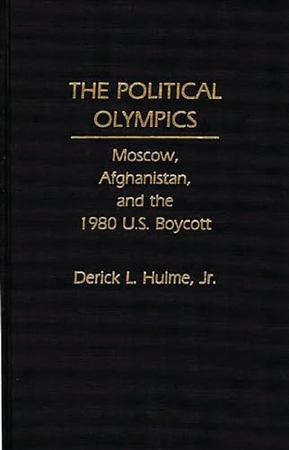 The Political Olympics: Moscow, Afghanistan, and the 1980 U.S. Boycott
