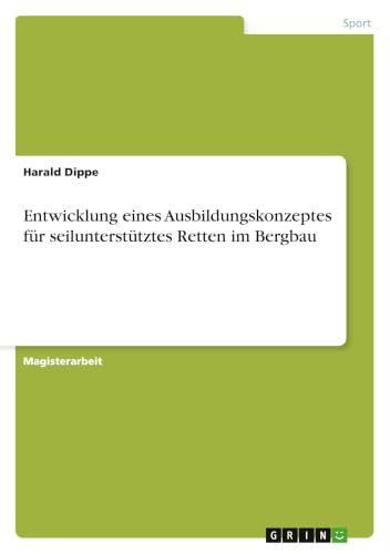 Entwicklung eines Ausbildungskonzeptes für seilunterstütztes Retten im Bergbau (German Edition)
