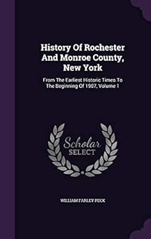 Hardcover History Of Rochester And Monroe County, New York: From The Earliest Historic Times To The Beginning Of 1907, Volume 1 Book