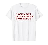 I Only Get On My Knees For Jesus
