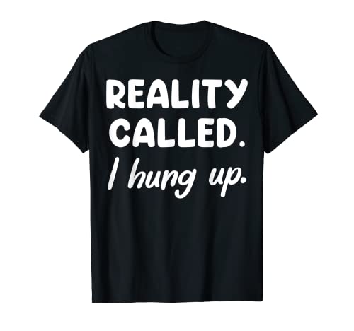 Reality Called I hung up Camiseta