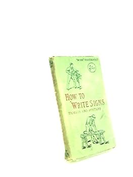 Hardcover HOW TO WRITE SIGNS, TICKETS, AND POSTERS. WITH NUMEROUS ILLUSTRATIONS AND DIAGRAMS. Book