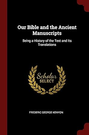 Our Bible and the Ancient Manuscripts: Being a History of the Text and