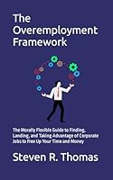 The Overemployment Framework: The Morally Flexible Guide to Finding, Landing, and Taking Advantage of Corporate Jobs to Free Up Your Time and Money B0CSF2YBS6 Book Cover