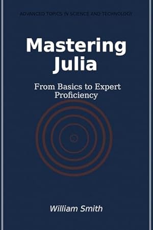 Mastering Julia: From Basics to Expert Proficiency