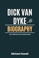 Dick Van Dyke: The Untold Story of a Comedy Legend- A Biography B0CQTRRRP3 Book Cover