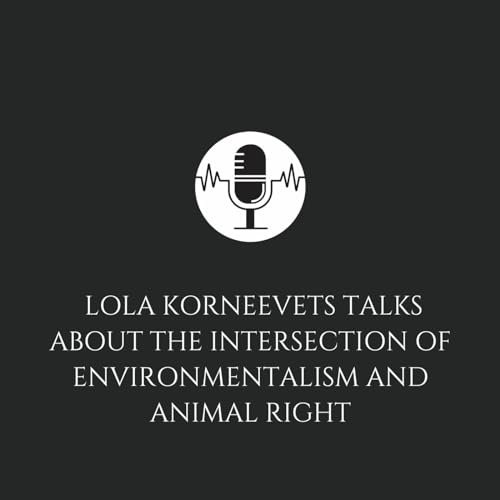 Episode 22: Lola Korneevets Talks About The Intersection of Environmentalism and Animal Right copertina