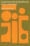 Ancestoring: Understanding Records, Family, and Ourselves: Understanding Records, Family, and Ourselves: Understanding Records, Families, and Ourselves