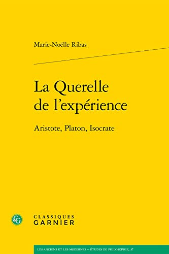 La Querelle de l'Experience: Aristote, Platon, Isocrate (Les Anciens Et les Modernes - Etudes de Philosophie) (French Edition)