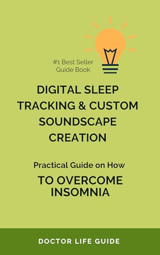 How to Overcome Insomnia: Digital Sleep Tracking & Custom Soundscape Creation: A Practical Guide to Better Sleep Using Technology with Smart Tools, Soothing Sounds, and Simple Routines