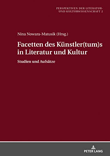 Facetten des Kuenstler(tum)s in Literatur und Kultur: Studien und Aufsaetze (Perspektiven der Literatur- und Kulturwissenschaft 2) (German Edition)