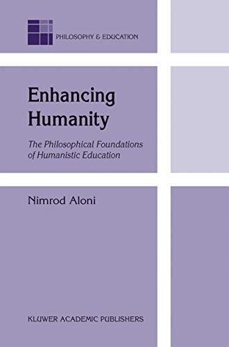 Enhancing Humanity: The Philosophical Foundations of Humanistic Education (Philosophy and Education, 9)