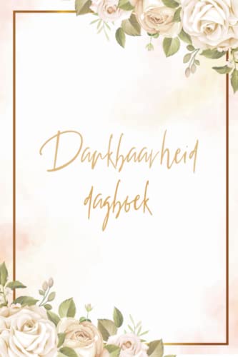 Dankbaarheid dagboek: Het is een Nederlandse Dagboek waarin mensen hun dankbaarheid voor bepaalde gebeurtenissen of dingen opschrijven 120 pagina's (Dutch Edition)