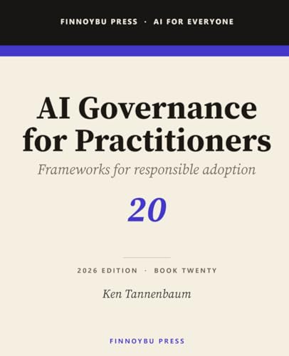 AI Governance for Practitioners: Risk Classification, Policy Development, Vendor Assessment, Human Oversight, and Audit Readiness (AI for Everyone)