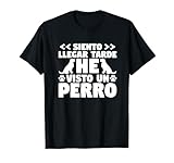 Perros Siento Llegar Tarde He Visto Un Perro Dueño De Perro Camiseta