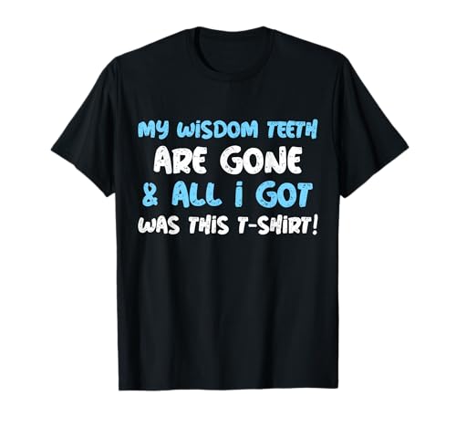 My Wisdom Teeth Are Gone! Funny Wisdom Teeth T-Shirt