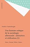 Une histoire critique de la sociologie allemande : aliénation et réification (1): Marx, Simmel, Weber, Lukacs (Bibliotheque du mauss)