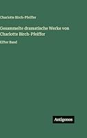 Gesammelte dramatische Werke von Charlotte Birch-Pfeiffer: Elfter Band 338633024X Book Cover