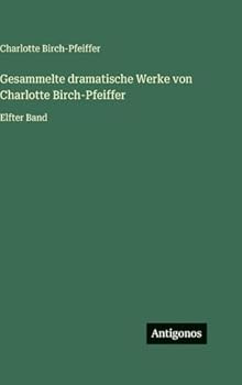 Hardcover Gesammelte dramatische Werke von Charlotte Birch-Pfeiffer: Elfter Band [German] Book