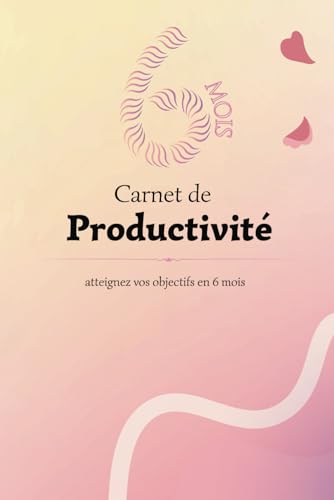 Carnet de productivité : 6 mois pour atteindre vos objectifs: Non...