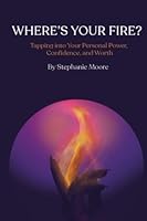 Where's Your Fire?: Tapping Into Your Personal Power, Confidence, and Worth 1952273293 Book Cover
