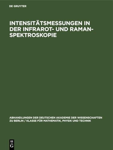 Intensitätsmessungen in der Infrarot- und Raman-Spektroskopie: Arbeitssymposium der Kommission für Spektroskopie und der Arbeitsgruppe für ... Physik und Technik, 1964, 6, Band 1964)