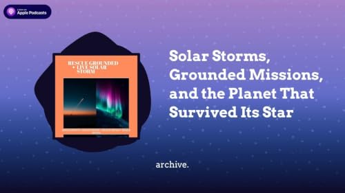 Solar Storms, Grounded Missions, and the Planet That Survived Its Star