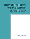 History of Bourbon, Scott, Harrison and Nicholas counties, Kentucky