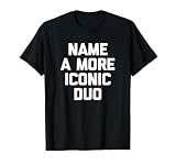 Name A More Iconic Duo T-Shirt funny saying...