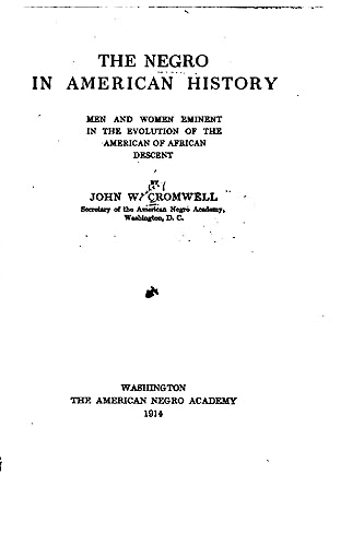 The Negro in American History, Men and Women Eminent in the Evolution of the American of African Descent