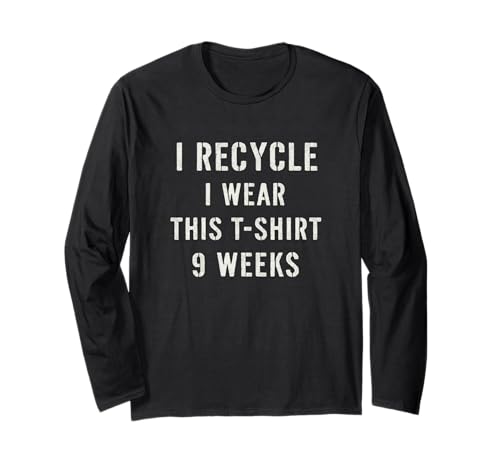 I Recycle I Wear This Shirt 9 Weeks Funny Recycle Joke Long Sleeve T-Shirt